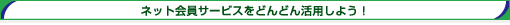 �l�b�g����T�[�r�X���ǂ�ǂ񊈗p���悤�I