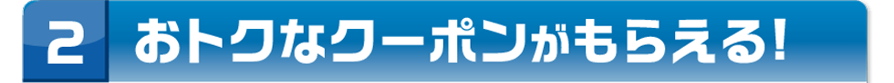 おトクなクーポンがもらえる!